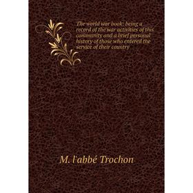 

Книга The world war book: being a record of the war activities of this community and a brief personal history of those who entered the service of thei