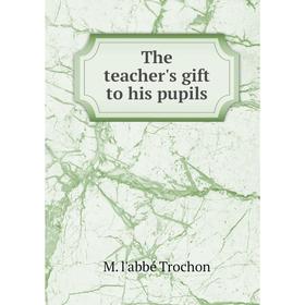

Книга The teacher's gift to his pupils