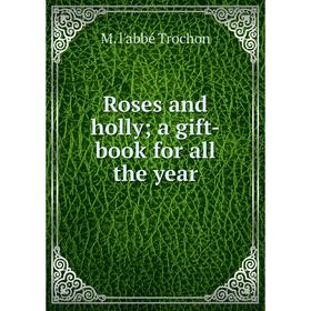 

Книга Roses and holly; a gift-book for all the year