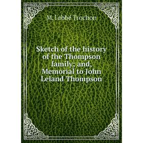 

Книга Sketch of the history of the Thompson family; and, Memorial to John Leland Thompson