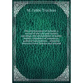 

Книга The overtaxation of Ireland; a record of the city and county meetings, the declarations of public bodies, chambers of commerce, political conven