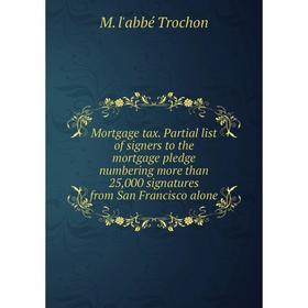 

Книга Mortgage tax Partial list of signers to the mortgage pledge numbering more than 25,000 signatures from San Francisco alone