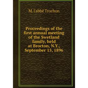 

Книга Proceedings of the first annual meeting of the Swetland family, held at Brocton, N.Y., September 15, 1896