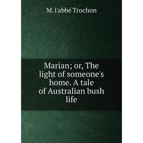 

Книга Marian; or the light of someone's home A tale of Australian bush life