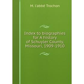 

Книга Index to biographies for A history of Schuyler County, Missouri, 1909-1910