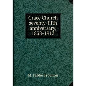 

Книга Grace Church seventy-fifth anniversary, 1838-1913