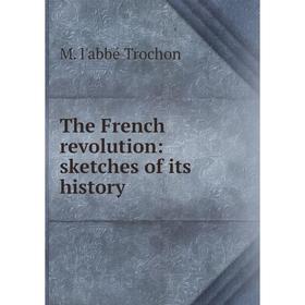 

Книга The French revolution: sketches of its history