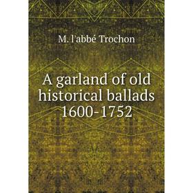 

Книга A garland of old historical ballads 1600-1752