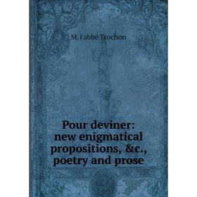 

Книга Pour deviner: new enigmatical propositions, &c., poetry and prose