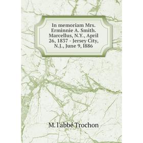 

Книга In memoriam Mrs. Erminnie A. Smith. Marcellus, N.Y., April 26, 1837 - Jersey City, N.J., June 9, l886