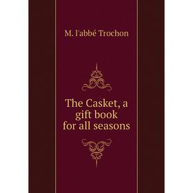 

Книга The Casket, a gift book for all seasons