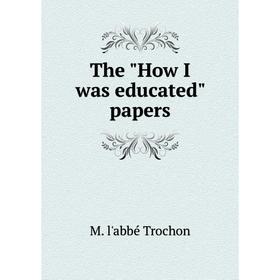 

Книга The How I was educated papers