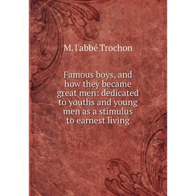 

Книга Famous boys, and how they became great men: dedicated to youths and young men as a stimulus to earnest living