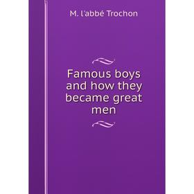 

Книга Famous boys and how they became great men