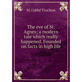 

Книга The eve of St. Agnes; a modern tale which really happened. Founded on facts in high life