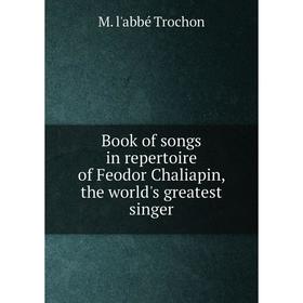 

Книга Book of songs in repertoire of Feodor Chaliapin, the world's greatest singer