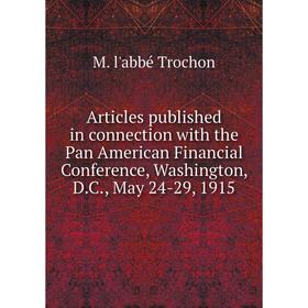 

Книга Articles published in connection with the Pan American Financial Conference, Washington, D.C., May 24-29, 1915