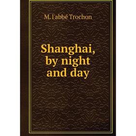 

Книга Shanghai, by night and day