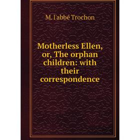 

Книга Mother less Ellen, or the orphan children: with their correspondence