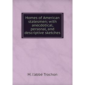 

Книга Homes of American statesmen; with anecdotical, personal, and descriptive sketches
