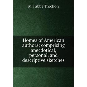 

Книга Homes of American authors; comprising anecdotical, personal, and descriptive sketches