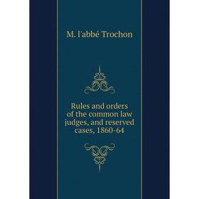 

Книга Rules and orders of the common law judges, and reserved cases, 1860-64