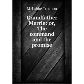 

Книга Grandfather Merrie: or, The command and the promise