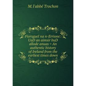 

Книга Fiorsguel na n-Errione: UaD an aimsir buD allode anuas = An authentic history of Ireland from the earliest times down