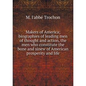 

Книга Makers of America; biographies of leading men of thought and action, the men who constitute the bone and sinew of American prosperity and life