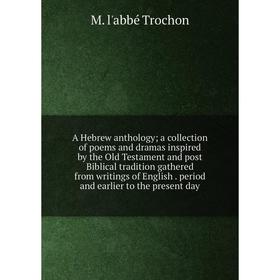 

Книга A Hebrew anthology; a collection of poems and dramas inspired by the Old Testament and post Biblical tradition gathered from writings of English