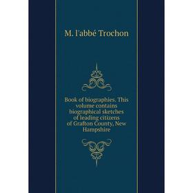 

Книга Book of biographies. This volume contains biographical sketches of leading citizens of Grafton County, New Hampshire