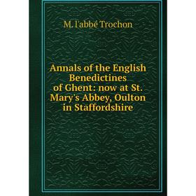 

Книга Annals of the English Benedictines of Ghent: now at St. Mary's Abbey, Oulton in Staffordshire