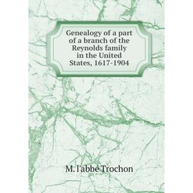 

Книга Genealogy of a part of a branch of the Reynolds family in the United States, 1617-1904