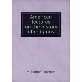 

Книга American lectures on the history of religions