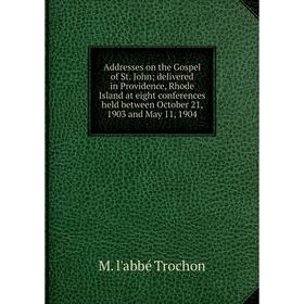 

Книга Addresses on the Gospel of St. John; delivered in Providence, Rhode Island at eight conferences held between