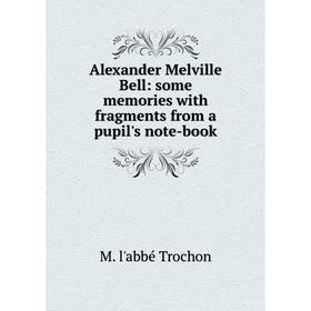 

Книга Alexander Melville Bell: some memories with fragments from a pupil's note-book