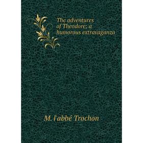 

Книга The adventures of Theodore; a humorous extravaganza