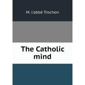 

Книга The Catholic mind