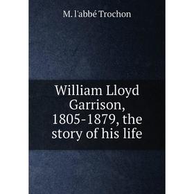 

Книга William Lloyd Garrison, 1805-1879, the story of his life