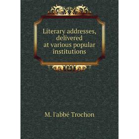 

Книга Literary addresses, delivered at various popular institutions