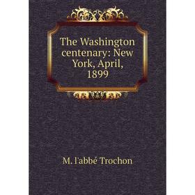 

Книга The Washington centenary: New York, April, 1899