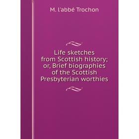 

Книга Life sketches from Scottish history; or, Brief biographies of the Scottish Presbyterian worthies