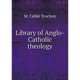 

Книга Library of Anglo-Catholic theology