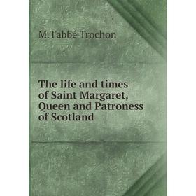 

Книга The life and times of Saint Margaret, Queen and Patroness of Scotland
