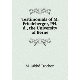 

Книга Testimonials of M. Friedeberger, PH.d., the University of Berne