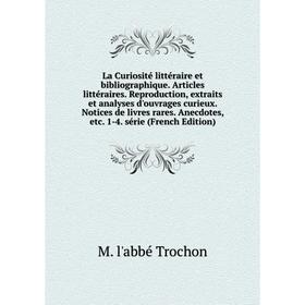 

Книга La Curiosité littéraire et bibliographique. Articles littéraires. Reproduction, extraits et analyses d'ouvrages curieux. Notices de livres rares