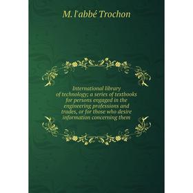 

Книга International library of technology; a series of textbooks for persons engaged in the engineering professions and trades, or for those who desir