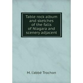 

Книга Table rock album and sketches of the falls of Niagara and scenery adjacent