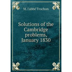 

Книга Solutions of the Cambridge problems, January 1830