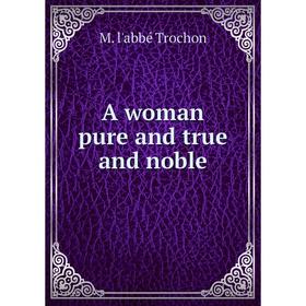 

Книга A woman pure and true and noble
